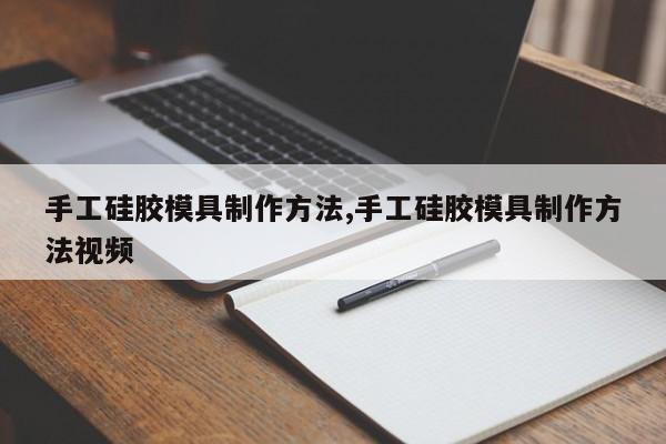 手工硅胶模具制作方法,手工硅胶模具制作方法视频